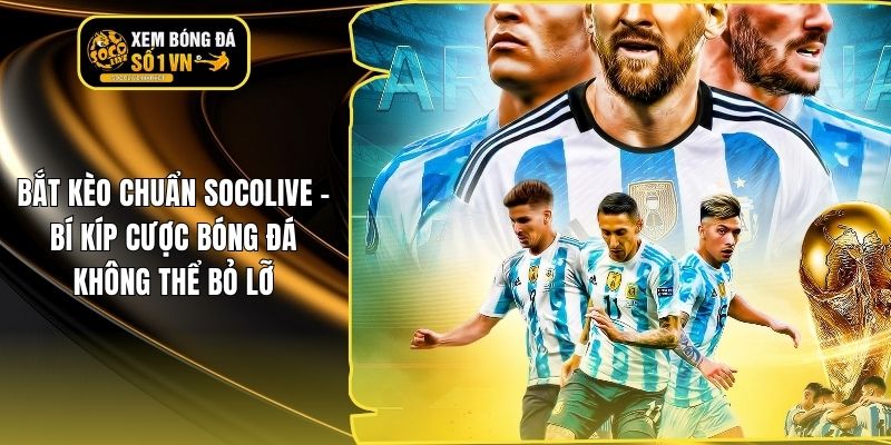 Bắt Kèo Chuẩn Socolive – Bí Kíp Cược Bóng Đá Không Thể Bỏ Lỡ