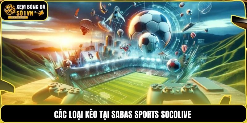 Các loại kèo tại SABAS SPORTS Socolive