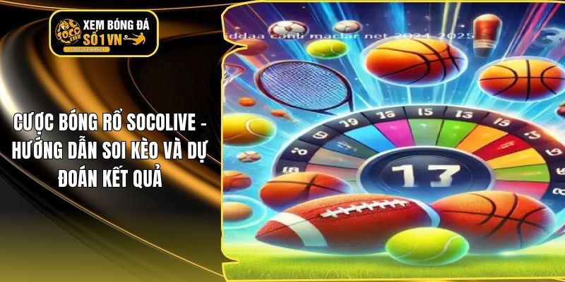 Cược Bóng Rổ Socolive – Hướng Dẫn Soi Kèo Và Dự Đoán Kết Quả