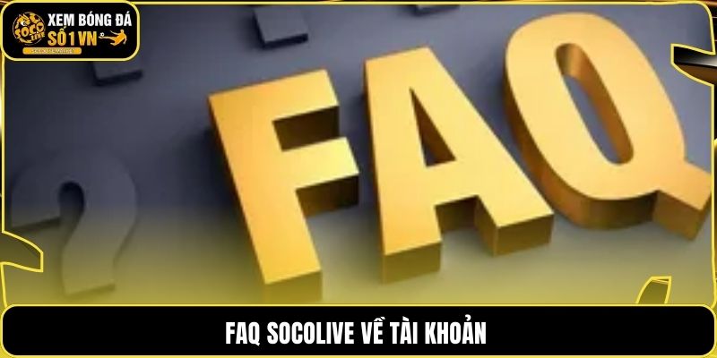 FAQ Socolive về tài khoản