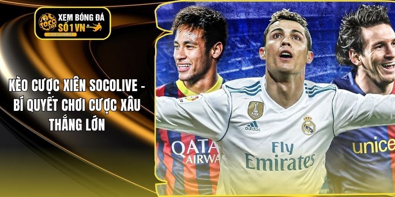 Kèo Cược Xiên Socolive – Bí Quyết Chơi Cược Xâu Thắng Lớn