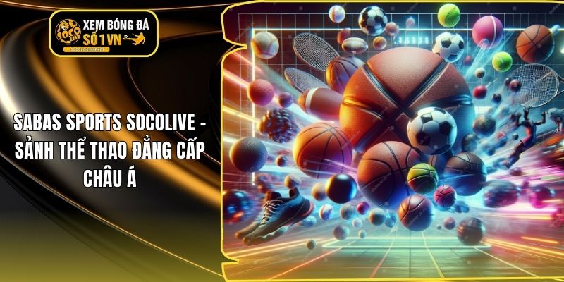SABAS SPORTS Socolive - Sảnh Thể Thao Đẳng Cấp Châu Á