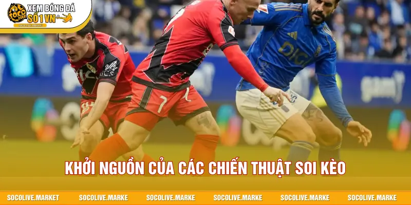 Khởi nguồn của các chiến thuật soi kèo