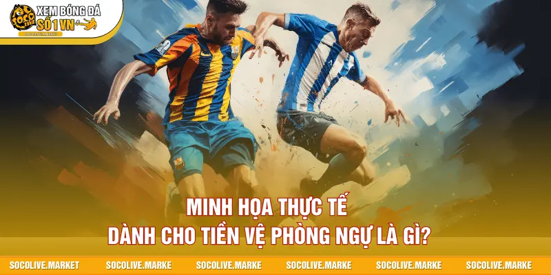 Minh họa thực tế dành cho tiền vệ phòng ngự là gì?