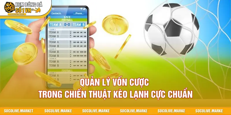 Quản lý vốn cược trong chiến thuật kèo lạnh cực chuẩn